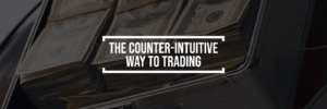 The Counter-Intuitive Way to Trading
